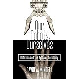 our robots ourselves robotics and the myths of autonomy