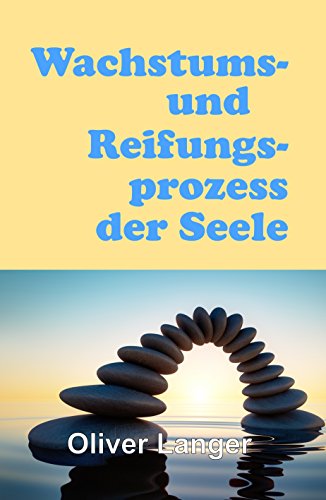 Wachstums- und Reifungsprozess der Seele (German Edition)