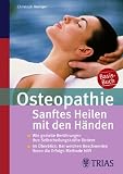 Osteopathie: Sanftes Heilen mit den H&auml;nden: Wie gezielte Ber&uuml;hrungen Ihre Selbstheilungskr&auml;fte f&ouml;rdern; Im &Uuml;berblick: Bei welchen Beschwerden Ihnen die Erfolgs-Methode hilft - Christoph Newiger