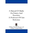  A Manual Of Marks On Pottery And Porcelain: A Dictionary Of Easy Reference  by William Harcourt Hooper and William Charles Phillips