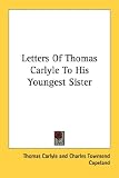 Letters Of Thomas Carlyle To His Youngest Sister