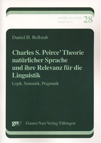 Produkt-Bild: Charles S. Peirce' Theorie nat&uuml;rlicher Sprache und ihre Relevanz f&uuml;r die Linguistik: Logik, Semantik, Pragmatik