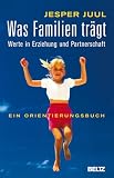 Was Familien tr&auml;gt: Werte in Erziehung und Partnerschaft - Ein Orientierungsbuch - Jesper Juul