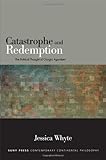 Catastrophe and redemption : the political thought of Giorgio Agamben