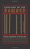 Consent of the damned : ordinary Argentinians in the Dirty War