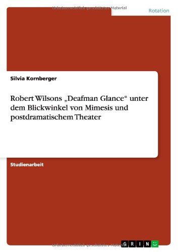 Robert Wilsons Deafman Glance Unter Dem Blickwinkel Von Mimesis Und Postdramatischem Theater (German Edition)