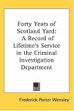 Forty Years of Scotland Yard: A Record of Lifetime's Service in the Criminal Investigation Department