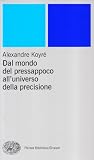 Dal mondo del pressapoco all'universo della precisione (Piccola biblioteca Einaudi. Nuova serie)