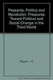 Peasants, politics, and revolution : pressures toward political and social change in the Third World