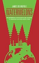 Watermelons: How the Environmentalists are Killing the Planet, Destroying the Economy and Stealing Your Children's Future