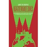 Watermelons: How Environmentalists are Killing the Planet, Destroying the Economy and Stealing Your Children's Futureby James Delingpole