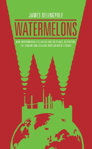 Watermelons: How Environmentalists are Killing the Planet, Destroying the Economy and Stealing Your Children Watermelons: How Environmentalists are Killing the Planet, Destroying the Economy and Stealing Your Children