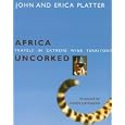 Africa Uncorked: Travels in Extreme Wine Territory by Erica Platter and John Platter