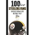 100 Things Steelers Fans Should Know & Do Before They Die (100 Things...Fans Should Know)