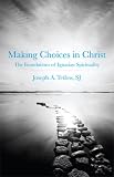 Making Choices in Christ: The Foundations of Ignatian Spirituality