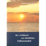Der "Schl�ssel" zur christlichen Vollkommenheit : christliches Lehrbuch ; Vollendungswahrheiten des Evangeliums f�r das Schlu�werk im Erl�serplan