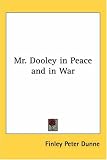 Mr. Dooley in Peace and in War