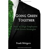Going Green Together: How to Align Employees with Green Strategiesby Frank Roettgers