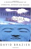 The Feeling Buddha: A Buddhist Psychology of Character, Adversity and Passion