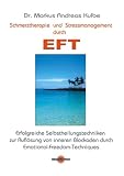 Schmerztherapie und Stressmanagement durch EFT: Erfolgreiche Selbstheilungstechniken zur Aufl&Atilde;&para;sung von inneren Blockaden durch Emotional-Freedom- Techniques