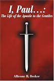 I, Paul . . .: : The Life of the Apostle to the Gentiles