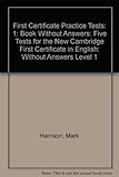 First certificate : practice tests : five tests for the new Cambridge First Certificate in English