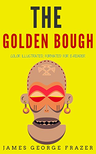 The Golden Bough: Color Illustrated, Formatted for E-Readers (Unabridged Version), by James George Frazer