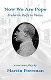 Now we are Pope : Frederick Rolfe in Venice : a one-man play