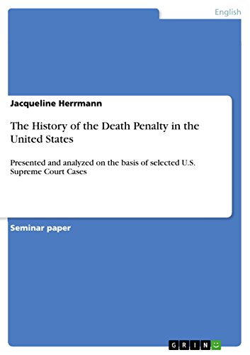 The History of the Death Penalty in the United States: Presented and analyzed on the basis of selected U.S. Supreme Court Cases