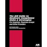 The AIS Guide to Medicare Compliance Risks & Strategies for Hospitals, Physician Groups and Other Providers