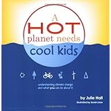 A Hot Planet Needs Cool Kids: Understanding Climate Change and What You Can Do About It