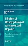 Principles of Neuropsychological Assessment with Hispanics: Theoretical Foundations and Clinical Practice (Issues of Diversity in Clinical Neuropsychology)