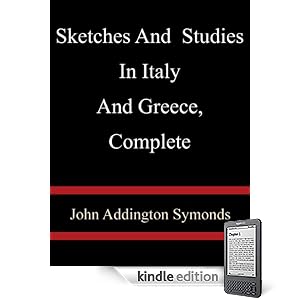 Sketches And Studies In Italy And Greece, Complete - John Addington Symonds
