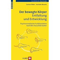 Der bewegte K�rper - Entfaltung und Entwicklung: Psychosomatische Funktionslehre nach Bet Hauschild-Sutter