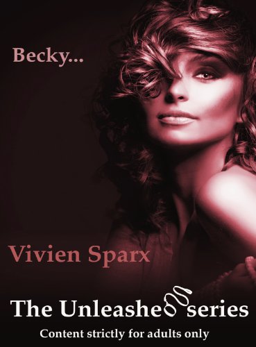 Becky... The Unleashed Series (Erotica) by Vivien Sparx Becky... The Unleashed Series (Erotica) by Vivien Sparx