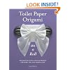 Toilet Paper Origami on a Roll: Decorative Folds and Flourishes for Over-the-Top Hospitality