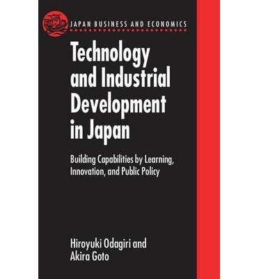 [(Technology and Industrial Development in Japan: Building Capabilities by Learning, Innovation and Public Policy )] [Author: Hiroyuki Odagiri] [Nov-1996]