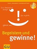 Paul Johannes Baumgartner: Begeistere und gewinne!: Effektvoll reden. Sicher auftreten. Durch Pers�nlichkeit �berzeugen