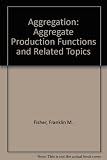 Aggregation : aggregate production functions and related topics