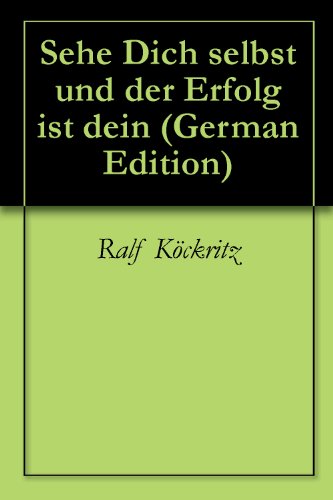 Sehe Dich selbst und der Erfolg ist dein (German Edition)