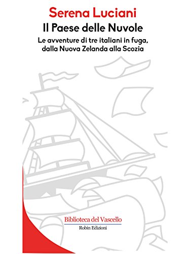 Il Paese delle Nuvole: Le avventure di tre italiani in fuga, dalla Nuova Zelanda alla Scozia (Biblioteca del Vascello) (Italian Edition)