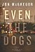 Even the Dogs: A Novel