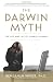 The Darwin Myth: The Life and Lies of Charles Darwin
