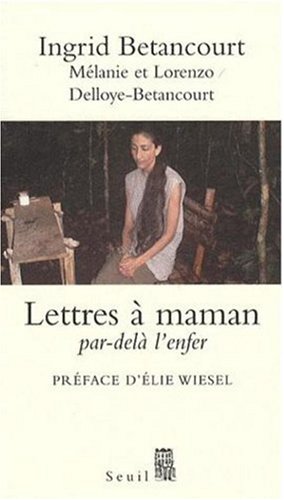 Ingrid Betancourt : Lettres à maman, Par-delà l'enfer Ingrid Betancourt : Lettres à maman, Par-delà l'enfer