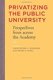 Privatizing the public university : perspectives from across the academy