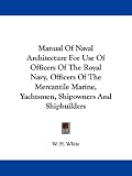 Manual Of Naval Architecture For Use Of Officers Of The Royal Navy, Officers Of The Mercantile Marine, Yachtsmen, Shipowners And Shipbuilders