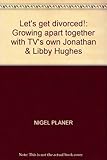 Let's get divorced! : growing apart together with TV's own Jonathan & Libby Hughes