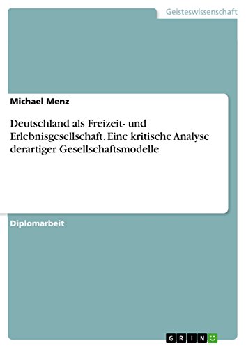 Deutschland als Freizeit- und Erlebnisgesellschaft. Eine kritische Analyse derartiger Gesellschaftsmodelle (German Edition)