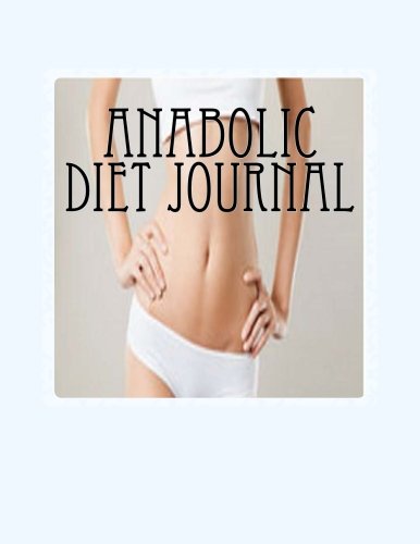 Anabolic Diet Journal: Your Own Personalized Diet Journal To Maximize & Fast Track Your Anabolic Diet Results