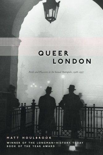Queer London: Perils and Pleasures in the Sexual Metropolis, 1918-1957 (The Chicago Series on Sexuality, History, and Society)
